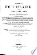 Manuel du libraire et de l'amateur de livres contenant 1. un nouveau dictionnaire bibliographique ... 2. une table en forme de catalogue raisonnee ... par --- (etc.)
