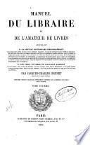 Manuel du libraire et de l'amateur de livres contenant un nouveau dictionnaire bibliographique ... une table en forme de catalogue raisonné ...