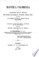 Mapoteca Colombiana. Caleccion de los titulos de todos los mapas, planos, vistas, etc., relativos á la América Española, Brasil é Islas adyacentes ...