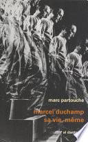 Marcel Duchamp, sa vie, même
