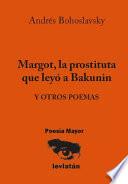 Margot, La Prostituta Que Leyo A Bakunin Y Otros Poemas