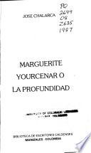 Marguerite Yourcenar, o, La profundidad