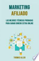 Marketing Afiliado: Las Mejores Técnicas Probadas Para Ganar Dinero Extra Online