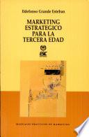 MARKETING ESTRATEGICO PARA LA TERCERA EDAD : PRINCIPIOS ESTRATEGICOS PARA ATENDER A UN SEGMENTO CRECIENTE