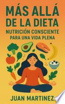 Más Allá de la Dieta: Nutrición Consciente Para una Vida Plena