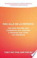 Más Allá de la Memoria: Una Guía Sencilla para Cuidadores que Atienden a Personas que Viven con Demencia