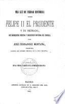 Más luz de verdad histórica sobre Felipe II el prudente y su reinado