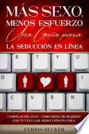Más Sexo, Menos Esfuerzo. Una Guía para la Seducción en Línea