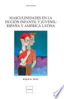 Masculinidades en la ficción infantil y juvenil: Espana y America latina