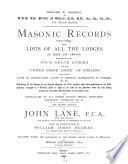 Masonic records, 1717-1894: being lists of all the lodges at home and abroad warranted by the four grand lodges and the United Grand Lodge of England, with their dates of constitution, places of meeting, alterations in numbers, &c., &c. ... also particulars of all lodges having special privileges, centenary warrants