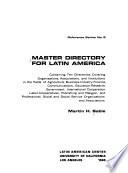 Master Directory for Latin America, Containing Ten Directories Covering Organizations, Associations, and Institutions in the Fields of Agriculture, Business-industry-finance, Communications, Education-research, Government, International Cooperation, Labor-cooperatives, Publishing and Religion, and Professional, Social and Social Service Organizations and Associations