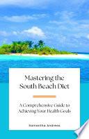 Mastering the South Beach Diet: A Comprehensive Guide to Achieving Your Health Goals