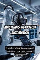 Mastering Workflow Automation: Transform Your Business with Minimal Code Using Power Automate