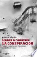 Matar a Carrero : la conspiración : toda la verdad sobre el asesinato del delfín de Franco