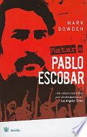 Matar A Pablo Escobar: La Caceria del Criminal Mas Buscado del Mundo = Killing Pablo Escobar