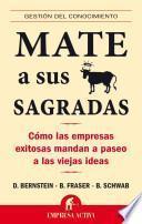 Mate A Sus Vacas Sagradas: Como las Empresas Exitosas Mandan A Paseo A las Viejas Ideas = Death to All Sacred Cows