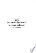 Materiales para la historia de la arquitectura, el hábitat y la ciudad en la Argentina