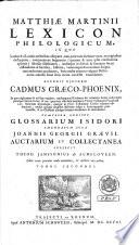 Matthiae Martinii Lexicon philologicum, in quo Latinae et a Latinis auctoribus usurpatae tum purae barbarae voces ex originibus declarantur, comparatione linguarum subinde illustrantur, multaeque in divinis & humanis litteris difficultates ex fontibus, veterumque & recentium Scriptorum auctoritate enodantur, nec pauca in vulgatis dictionariis admissa errata emaculantur explicantur