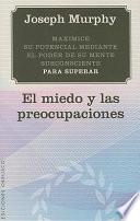 Maximice su Potencial Mediante el Poder de su Mente Subconsciente Para Superar el Miedo y las Preocupaciones