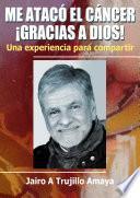 Me atacó el cáncer. ¡Gracias a Dios!