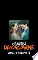 Me Niego a Divorciarme - Yo No Me Divorcio - Novela Completa Capítulos Completos