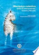 Mecánica cuántica. Sobre su interpretación, historia y filosofía
