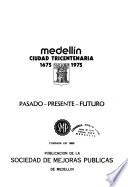 Medellín, ciudad tricentenaria, 1675-1975, pasado, presente, futuro