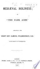 Mediaeval Holiness; or, “The Dark Ages.” Dedicated to the Right Rev. Samuel Wilberforce, D. D., Lord Bishop of Winchester. [The dedication signed: D. D., i.e. John S. MacCorry.]