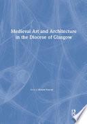Medieval Art and Architecture in the Diocese of Glasgow