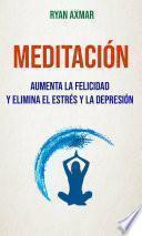 Meditación : Aumenta La Felicidad Y Elimina El Estrés Y La Depresión