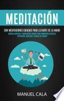 Meditación: Con meditaciones guiadas para llevarte de la mano (Música Curativa Y Meditación Guiada Para Momentos Difíciles, Depresión, Ansiedad, Ataques De Pánico)