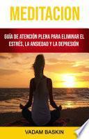 Meditación: Guía De Atención Plena Para Eliminar El Estrés, La Ansiedad Y La Depresión