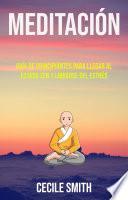 Meditación : Guía De Principiantes Para Llegar Al Estado Zen Y Librarse Del Estrés