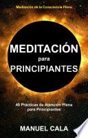 Meditación para principiantes: 40 Prácticas de Atención Plena para Principiantes (Meditación de la Consciencia Plena)