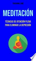 Meditación : Técnicas De Atención Plena Para Eliminar La Depresión