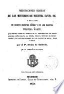 Meditaciones diarias de los misterios de nuestra Santa Fe, y de la Vida de Cristo Nuestro Señor y de los Santos