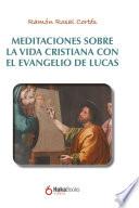 Meditaciones sobre la vida cristiana con el evangelio de Lucas