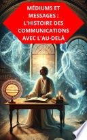 MÉDIUMS ET MESSAGES : L'HISTOIRE DES COMMUNICATIONS AVEC L'AU DELÀ