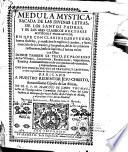 Medula mystica sacada de las divinas letras, de los Santos padres y de los classicos doctores mysticos y escolasticos... Por el R. P. Fr. Francisco de Santo Thomas,... Segunda impression, añadida por su autor