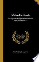Mejico Pacificado: El Progreso de Mejico Y Los Hombres Que Lo Gobiernan ...