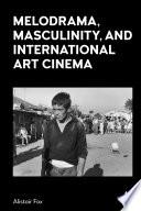 Melodrama, Masculinity and International Art Cinema