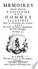 Memoires Pour Servir A L'Histoire Des Hommes Illustres Dans La Republique Des Lettres. Avec Un Catalogue Raisonné de leurs Ouvrages