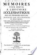 Memoires pour servir a l'histoire ecclesiastique des sic premiers siecles, justifiez par les citations des auteurs orignaux