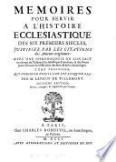 Memoires Pour Servir A L'Histoire Ecclesiastique Des Six Premiers Siecles ...
