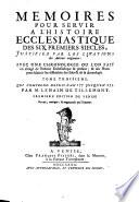 Memoires pour servir a l'Histoire ecclesiastique des six premiers siecles, justifiez par les citations des auteurs originaux: ... Tome premiers [- seizieme] ... Par m. Lenain de Tillemont