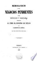 Memorandum de los negocios pendientes entre Mexico y España presentado al Exmo. Sr. Ministro de Estado por el representante de la Republica el dia 28 de Julio de 1857