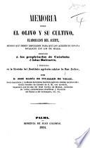 Memoria sobre el Olivo y su cultivo, elaboracion del aceite, medios que deben emplearse para que los aceites de España rivalicen con los de Italia ... publicada en la Revista del Instituto Agricola Catalan de San Isidoro