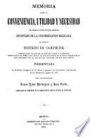Memoria sobre la conveniencia, utilidad y necesidad de erigir constitucionalmente en estado de la Confederacion Mexicana el antiguo distrito de Campeche, constituido de hecho en estado libre y soberano desde mayo de 1848, por virtud de los convenios de division territorial que celebró con el estado de Yucatan, de que era parte