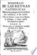 Memorias de las Reynas Catholicas. Historia genealogica de la Casa Real de Castilla, y de Leon, etc