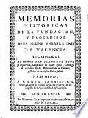Memorias historicas de la fundacion, y progressos de la insigne Universidad de Valencia